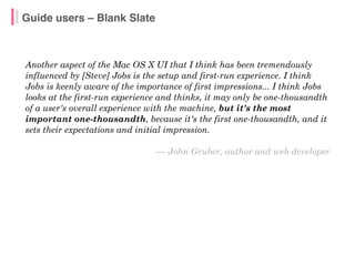Guide users – Blank Slate
Another aspect of the Mac OS X UI that I think has been tremendously
influenced by [Steve] Jobs ...