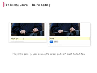 Flickr inline editor let user focus on the screen and won’t break the task flow.
Facilitate users — Inline editing
 