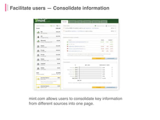 mint.com allows users to consolidate key information
from different sources into one page.
Facilitate users — Consolidate ...
