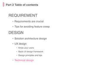 Part 2 Table of contents
REQUIREMENT
• Requirements are crucial
• Tips for avoiding feature creep
DESIGN
• Solution archit...