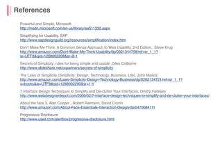 References
Powerful and Simple, Microsoft 
http://msdn.microsoft.com/en-us/library/aa511332.aspx
Simplifying for Usability...