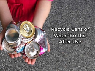 Recycle Cans or Water Bottles After Use
 