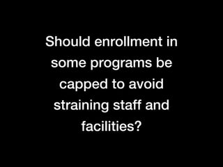 Should enrollment in
some programs be
  capped to avoid
 straining staff and
     facilities?
 