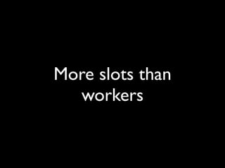 More slots than
  workers
 