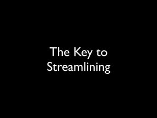 The Key to
Streamlining
 