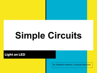 Simple Circuits
Light an LED
By: Elisabeth Anderson, Computer Resource
CRESLab Blog
 