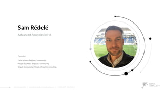 Advanced Analytics in HR
Founder
Sam Rédelé
Data Science Belgium | community
People Analytics Belgium | community
Simple C...