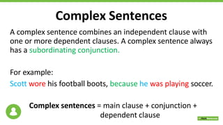 Complex Sentences
A complex sentence combines an independent clause with
one or more dependent clauses. A complex sentence...