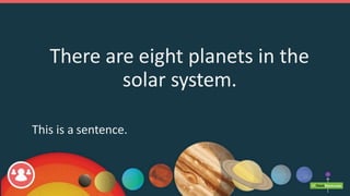 There are eight planets in the
solar system.
This is a sentence.
 