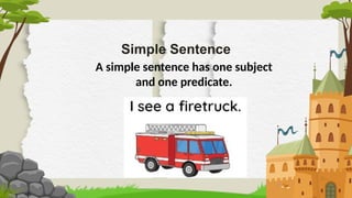 Simple Sentence
A simple sentence has one subject
and one predicate.
 