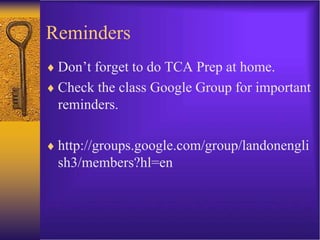 Reminders
 Don’t forget to do TCA Prep at home.
 Check the class Google Group for important
reminders.
 http://groups.google.com/group/landonengli
sh3/members?hl=en
 