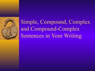 Simple, Compound, Complex
and Compound-Complex
Sentences in Your Writing
 