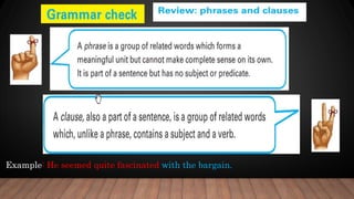 Example: He seemed quite fascinated with the bargain.
 