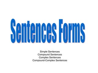 Sentences Forms Simple Sentences Compound Sentences Complex Sentences Compound-Complex Sentences 