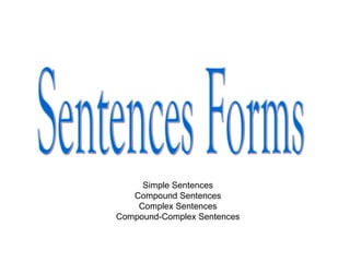 Simple Sentences
Compound Sentences
Complex Sentences
Compound-Complex Sentences
 