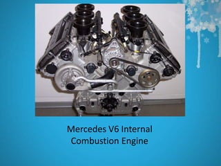 Mercedes V6 Internal
Combustion Engine
 