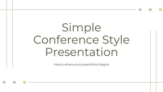 Simple
Conference Style
Presentation
Here is where your presentation begins
 