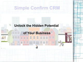 Simple Confirm CRM
Unlock the Hidden Potential
of Your Business
 