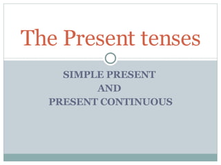 SIMPLE PRESENT  AND  PRESENT CONTINUOUS The Present tenses 
