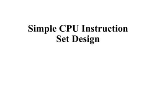 Simple CPU Instruction
Set Design
 