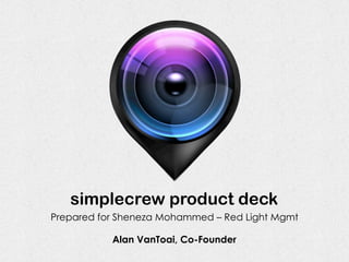 simplecrew product deck
Prepared for Sheneza Mohammed – Red Light Mgmt
Alan VanToai, Co-Founder

 