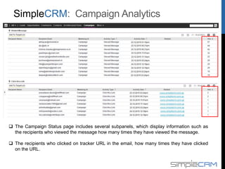  The Campaign Status page includes several subpanels, which display information such as
the recipients who viewed the message how many times they have viewed the message.
 The recipients who clicked on tracker URL in the email, how many times they have clicked
on the URL.
Campaign Analytics
 
