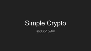 Simple Crypto
ss8651twtw
 