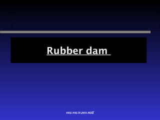 Rubber dam 
easy way to pass mjdf 
 