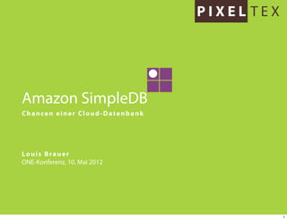 Amazon SimpleDB
Chancen einer Cloud-Datenbank




Louis Brauer
ONE-Konferenz, 10. Mai 2012




                                1
 