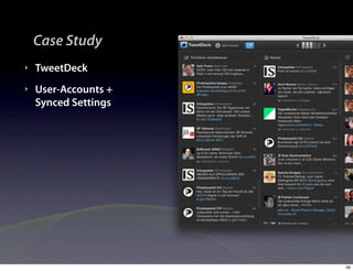 Case Study
‣   TweetDeck
‣   User-Accounts +
    Synced Settings




                      39
 