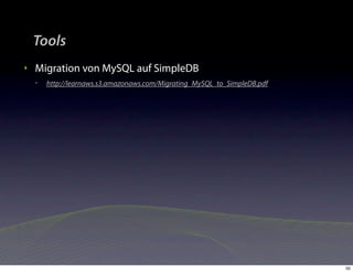Tools
‣   Migration von MySQL auf SimpleDB
    •   http://learnaws.s3.amazonaws.com/Migrating_MySQL_to_SimpleDB.pdf




                                                                           50
 