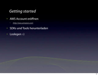 Getting started
‣   AWS Account eröﬀnen
    •   http://aws.amazon.com

‣   SDKs und Tools herunterladen
‣   Loslegen :-)




                                   51
 