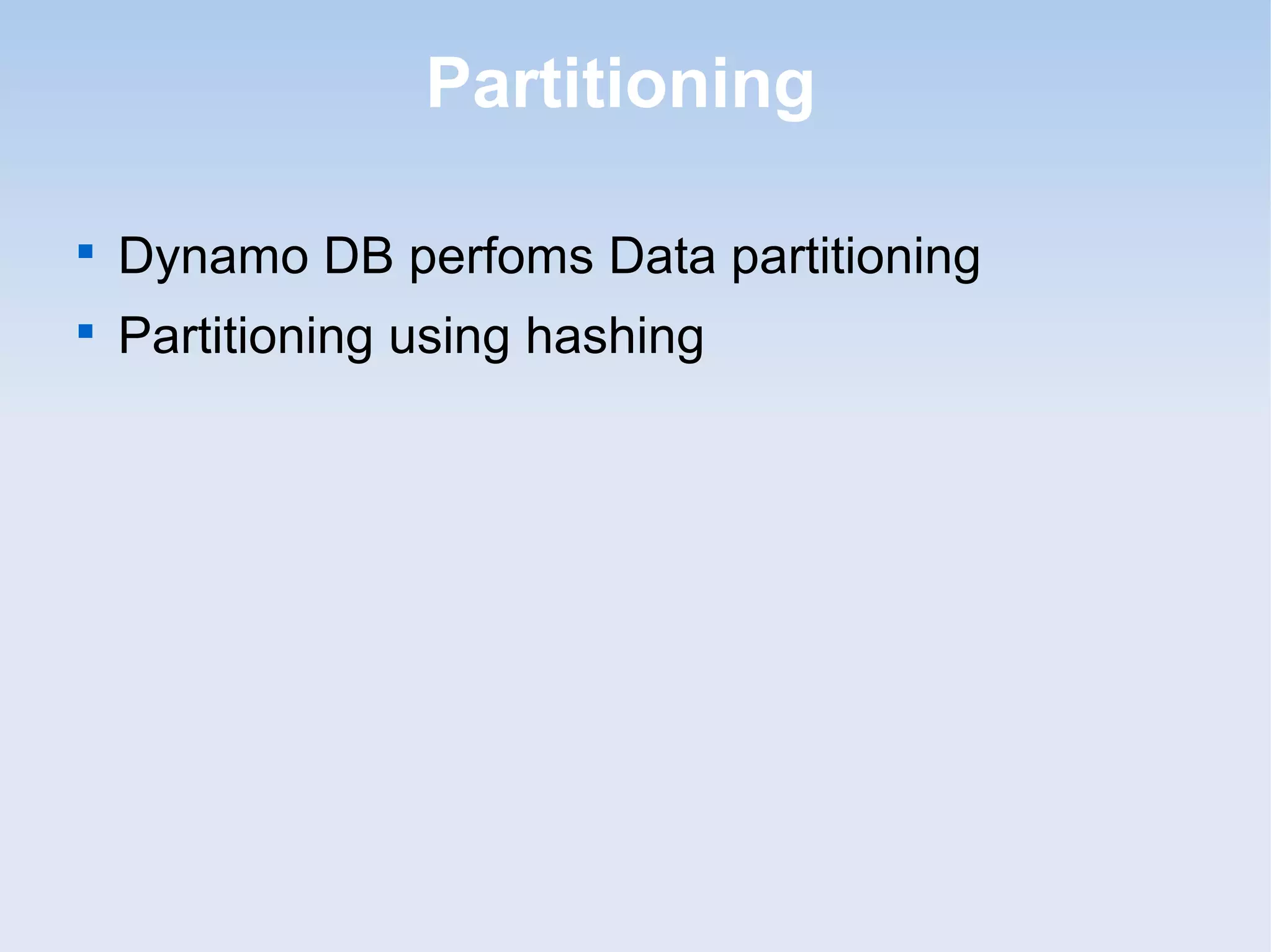 Partitioning


    Dynamo DB perfoms Data partitioning

    Partitioning using hashing
 