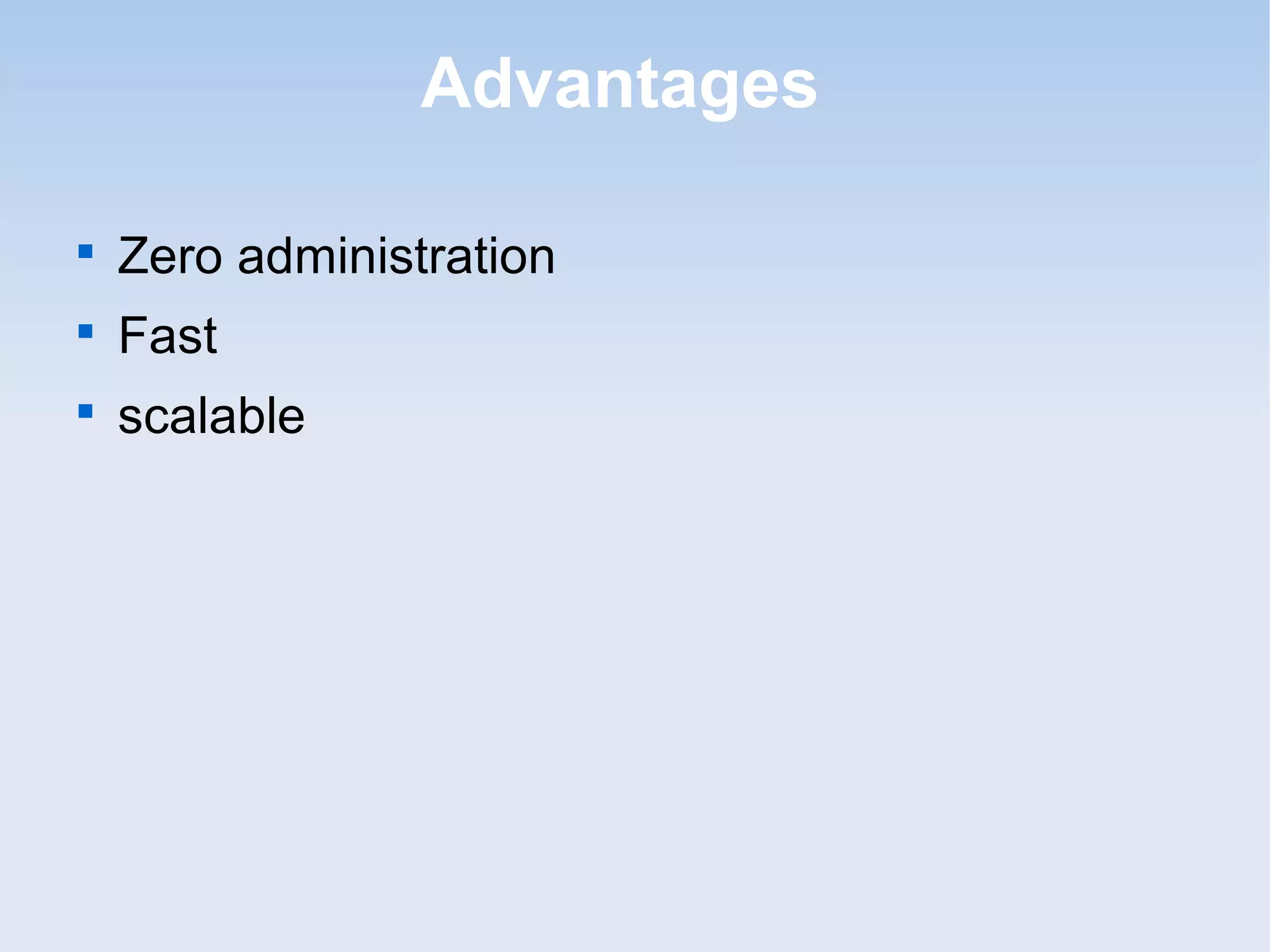 Advantages


    Zero administration

    Fast

    scalable
 