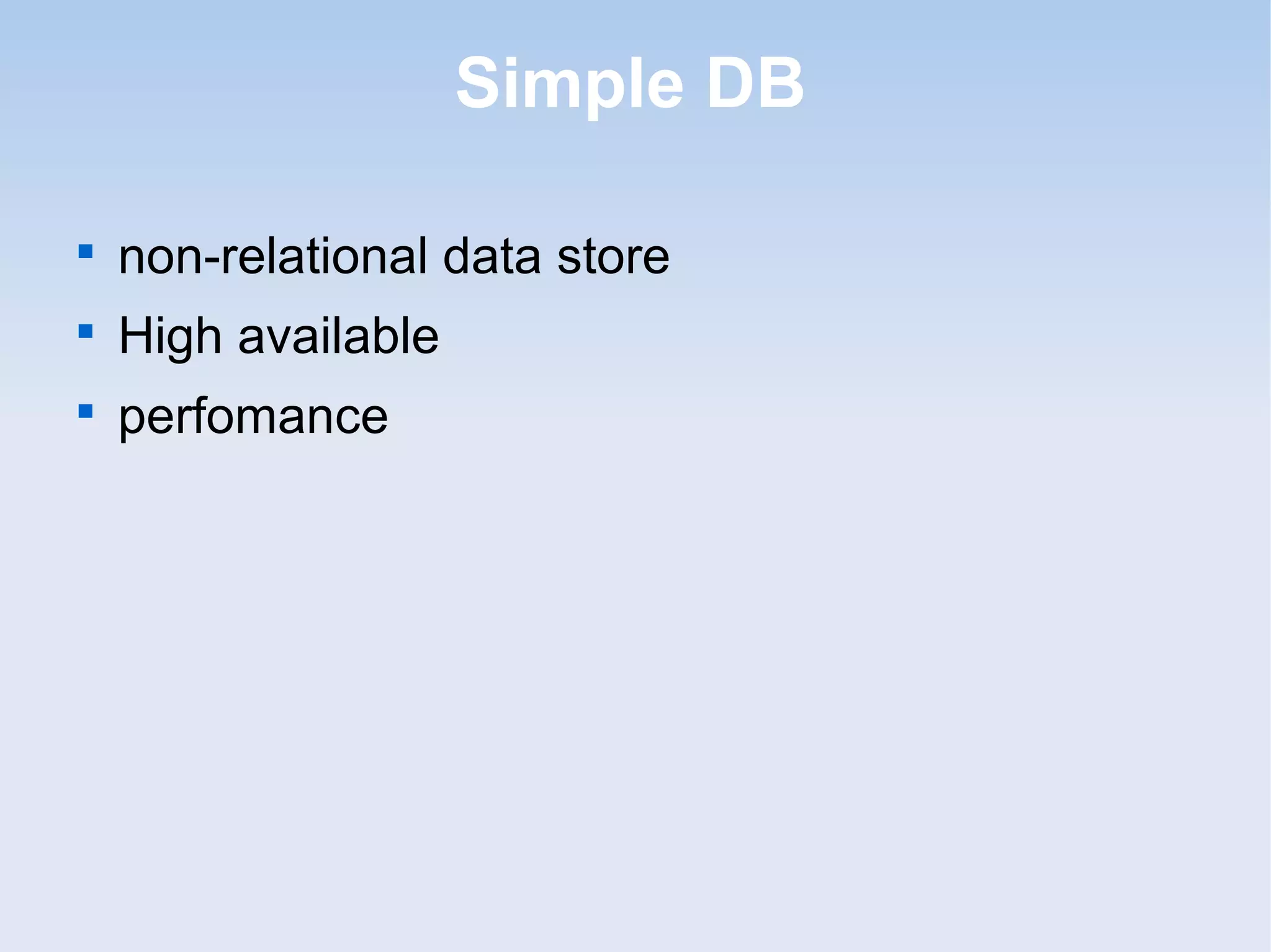 Simple DB


    non-relational data store

    High available

    perfomance
 