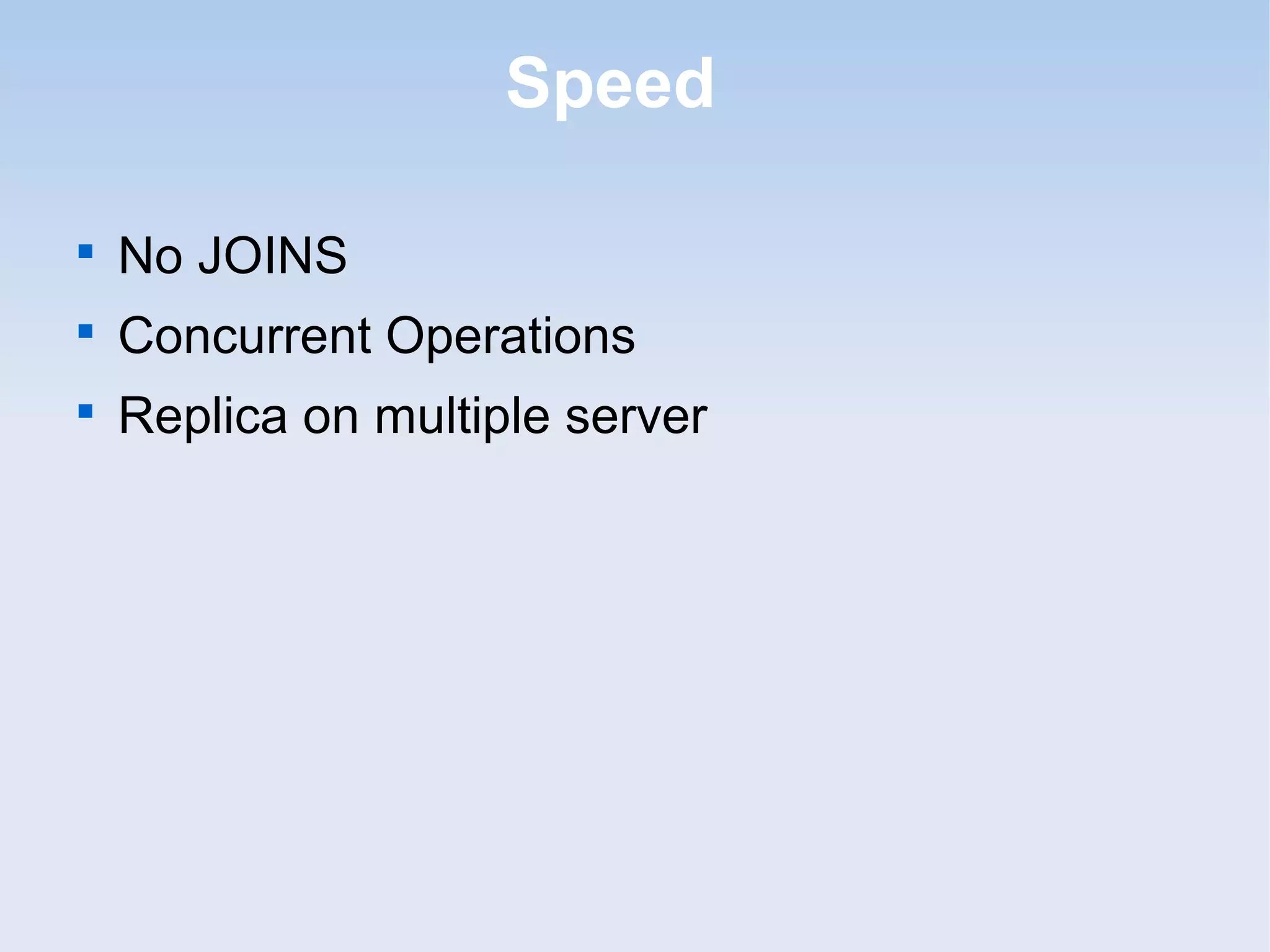 Speed


    No JOINS

    Concurrent Operations

    Replica on multiple server
 