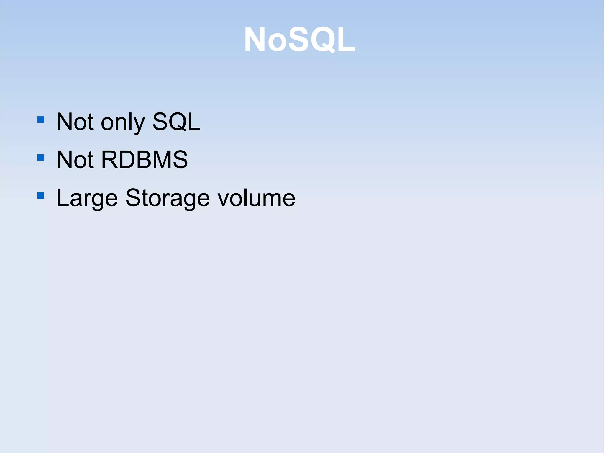 NoSQL


    Not only SQL

    Not RDBMS

    Large Storage volume
 