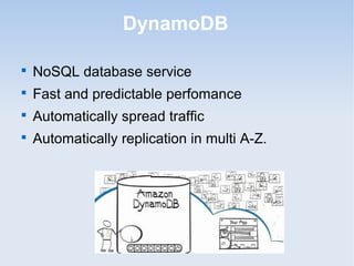 DynamoDB


    NoSQL database service

    Fast and predictable perfomance

    Automatically spread traffic

    Automatically replication in multi A-Z.
 