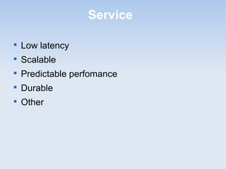 Service


    Low latency

    Scalable

    Predictable perfomance

    Durable

    Other
 