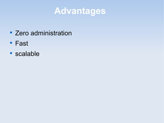 Advantages


    Zero administration

    Fast

    scalable
 