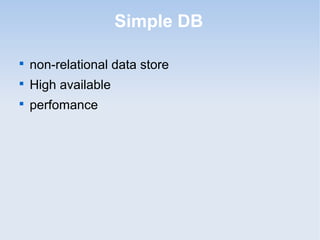 Simple DB


    non-relational data store

    High available

    perfomance
 
