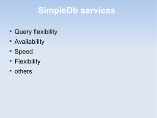 SimpleDb services


    Query flexibility

    Availability

    Speed

    Flexibility

    others
 