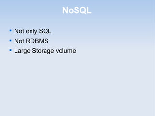 NoSQL


    Not only SQL

    Not RDBMS

    Large Storage volume
 