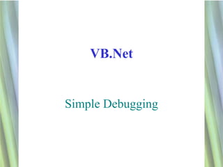 VB.Net


Simple Debugging



                   1
 
