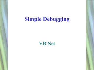Simple Debugging



     VB.Net



                   1
 