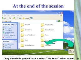 At the end of the session




Copy the whole project back – select “Yes to All” when asked   11
 