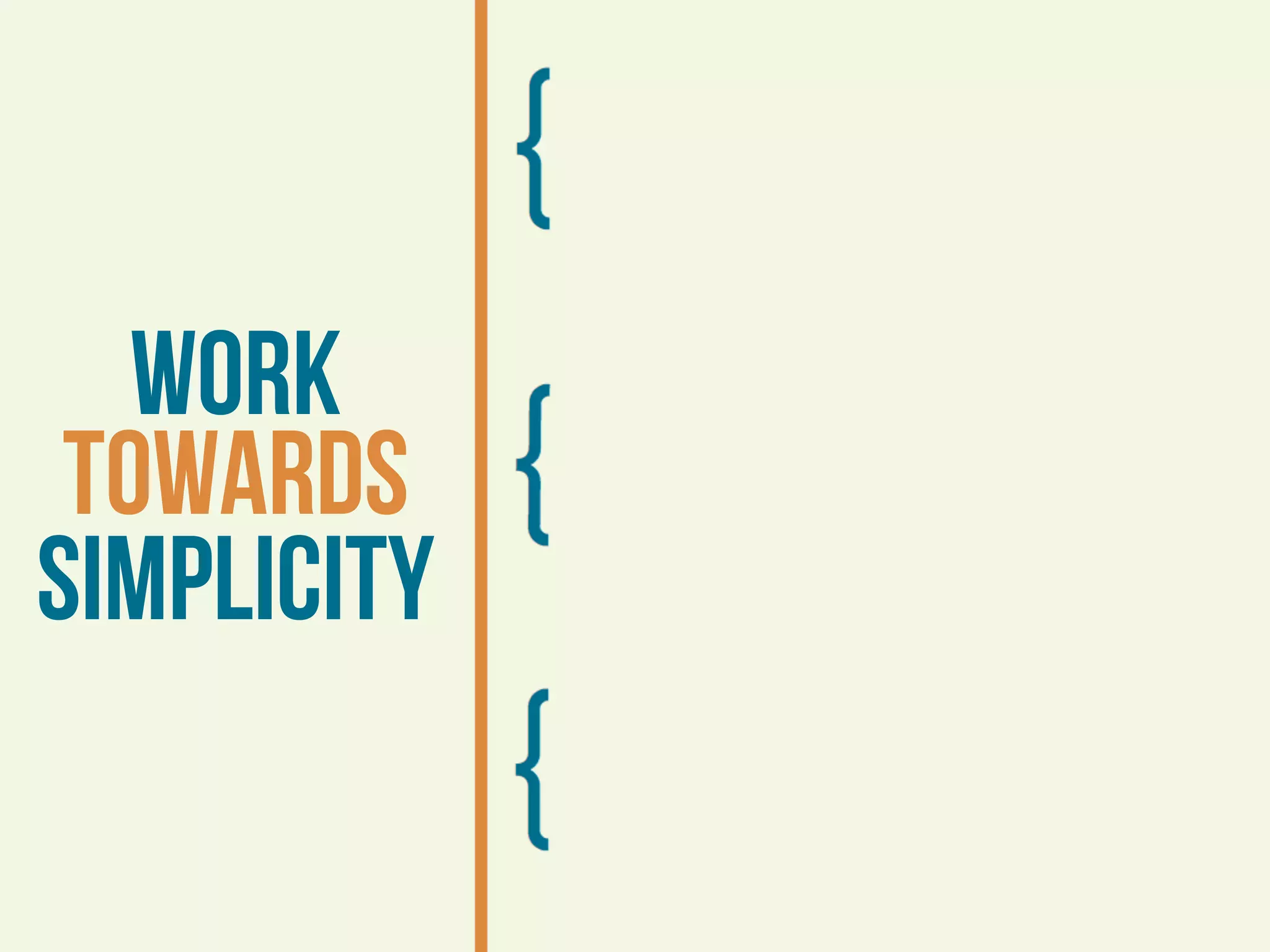 Work
 towards
simplicity
 