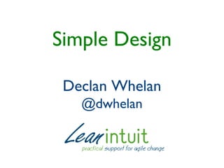 Simple Design
Declan Whelan
@dwhelan
 