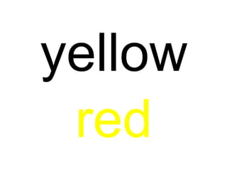 yellow
red
 