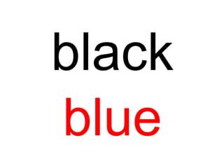 black
blue
 
